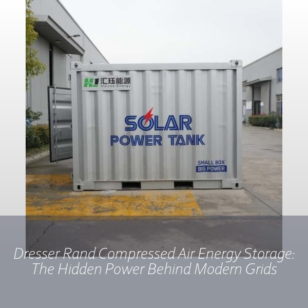 Dresser Rand Compressed Air Energy Storage: The Hidden Power Behind Modern Grids